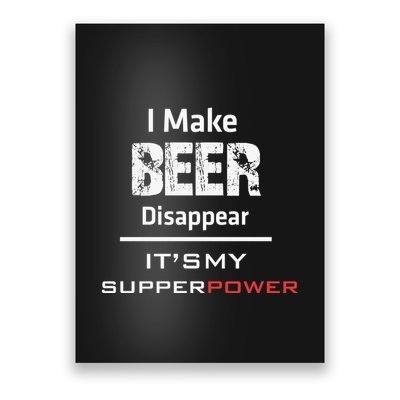 I Make Beer Disappear ItS My Supper Power Poster