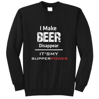 I Make Beer Disappear ItS My Supper Power Tall Sweatshirt