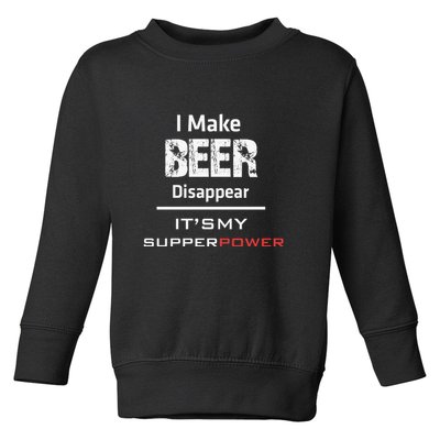 I Make Beer Disappear ItS My Supper Power Toddler Sweatshirt
