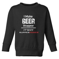 I Make Beer Disappear ItS My Supper Power Toddler Sweatshirt