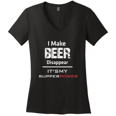 I Make Beer Disappear ItS My Supper Power Women's V-Neck T-Shirt