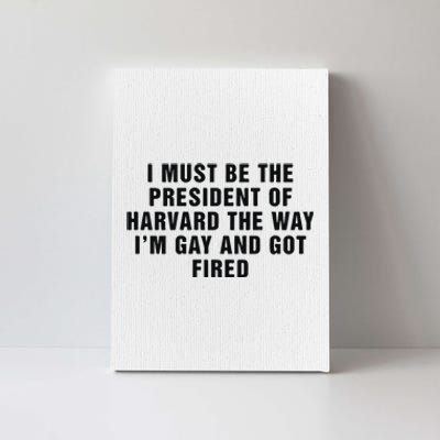 I Must Be The President Of Har Vard The Way I’M Gay And Got Fired Canvas