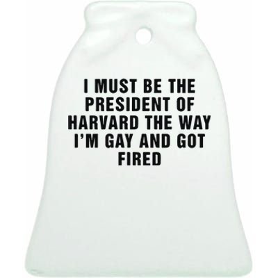 I Must Be The President Of Har Vard The Way I’M Gay And Got Fired Ceramic Bell Ornament