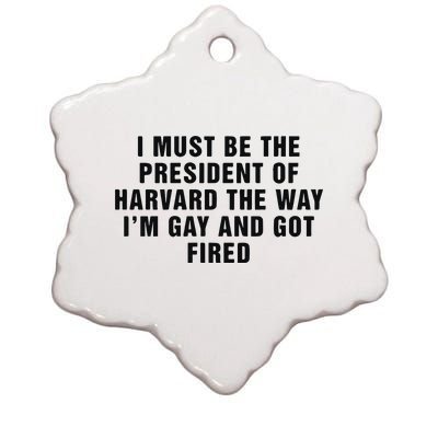 I Must Be The President Of Har Vard The Way I’M Gay And Got Fired Ceramic Star Ornament