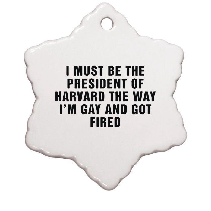 I Must Be The President Of Har Vard The Way I’M Gay And Got Fired Ceramic Star Ornament