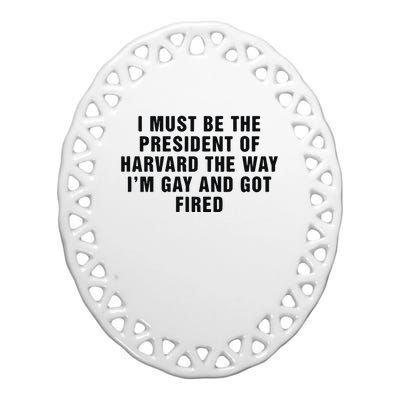 I Must Be The President Of Har Vard The Way I’M Gay And Got Fired Ceramic Oval Ornament