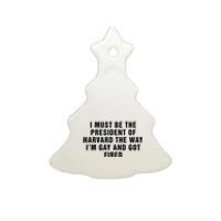 I Must Be The President Of Har Vard The Way I’M Gay And Got Fired Ceramic Tree Ornament