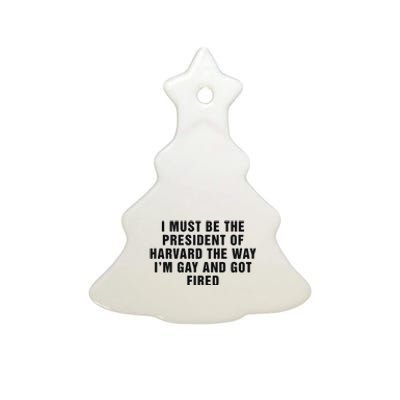 I Must Be The President Of Har Vard The Way I’M Gay And Got Fired Ceramic Tree Ornament