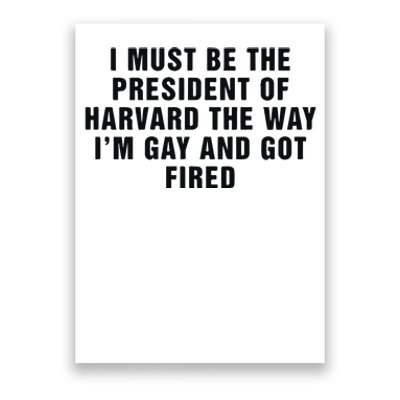 I Must Be The President Of Har Vard The Way I’M Gay And Got Fired Poster