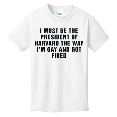 I Must Be The President Of Har Vard The Way I’M Gay And Got Fired Kids T-Shirt