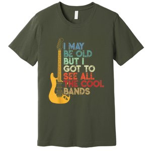 I May Be Old But I Got To See All The Cool Bands Premium T-Shirt