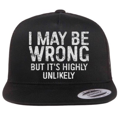 I May Be Wrong But It's Highly Unlikely Sarcastic Flat Bill Trucker Hat