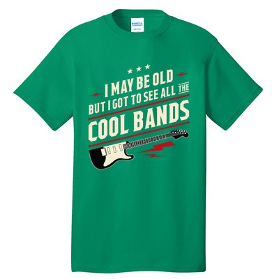 I May Be Old But I Got To See All The Cool Bands Tall T-Shirt