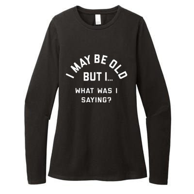 I May Be Old But What Was I Saying Womens CVC Long Sleeve Shirt