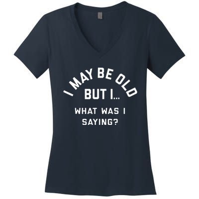 I May Be Old But What Was I Saying Women's V-Neck T-Shirt