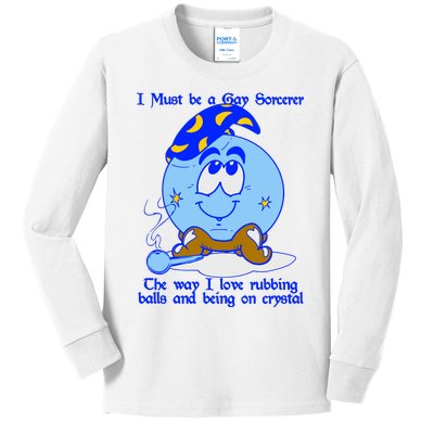 I Must Be A Gay Sorcerer The Way I Love Rubbing Balls And Being On Crystal Kids Long Sleeve Shirt