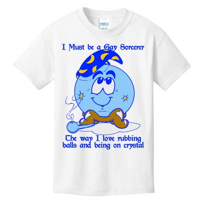 I Must Be A Gay Sorcerer The Way I Love Rubbing Balls And Being On Crystal Kids T-Shirt