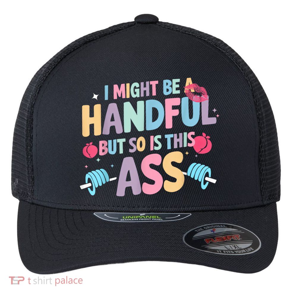 I Might Be A Handful But So Is This Ass Workout Gym Quote Flexfit Unipanel Trucker Cap