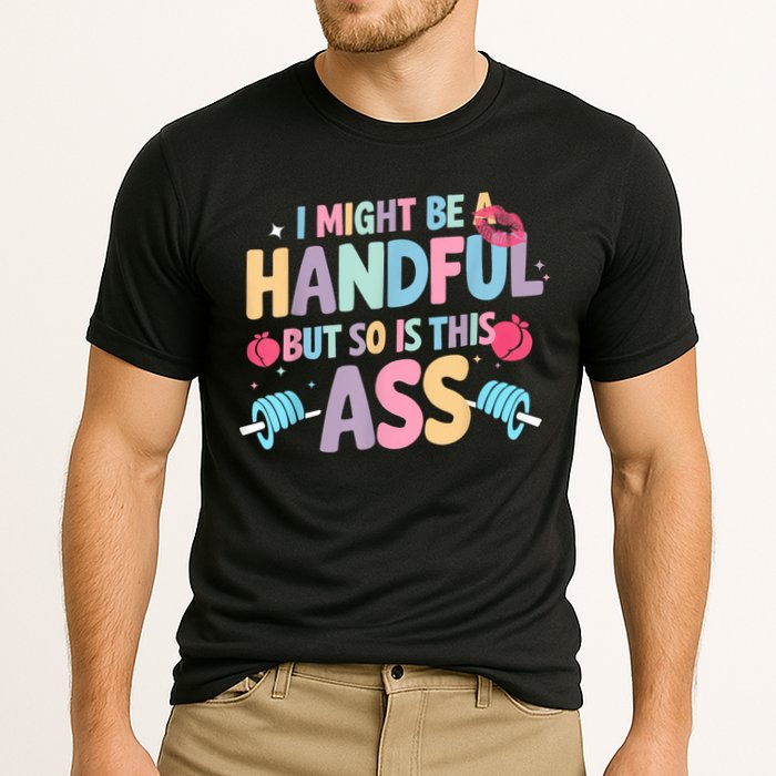 I Might Be A Handful But So Is This Ass Workout Gym Quote Performance Shirt