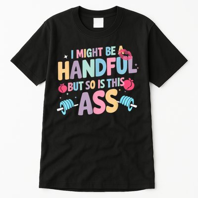 I Might Be A Handful But So Is This Ass Workout Gym Quote Tall T-Shirt