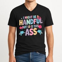 I Might Be A Handful But So Is This Ass Workout Gym Quote V-Neck T-Shirt