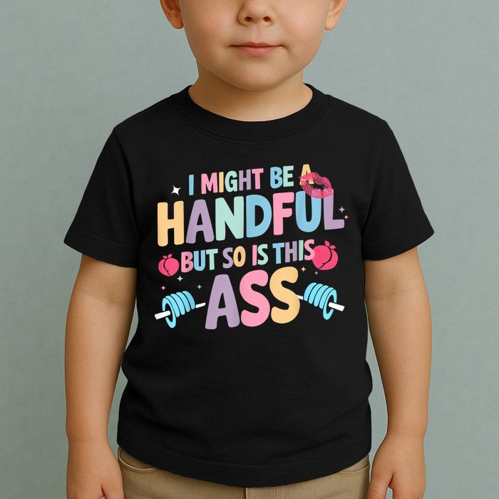 I Might Be A Handful But So Is This Ass Workout Gym Quote Toddler T-Shirt