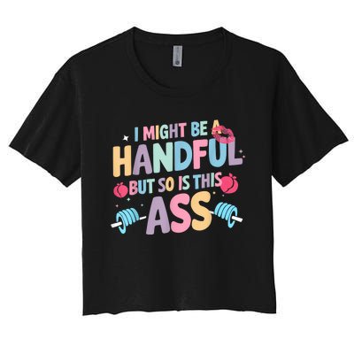 I Might Be A Handful But So Is This Ass Workout Gym Quote Women's Crop Top Tee