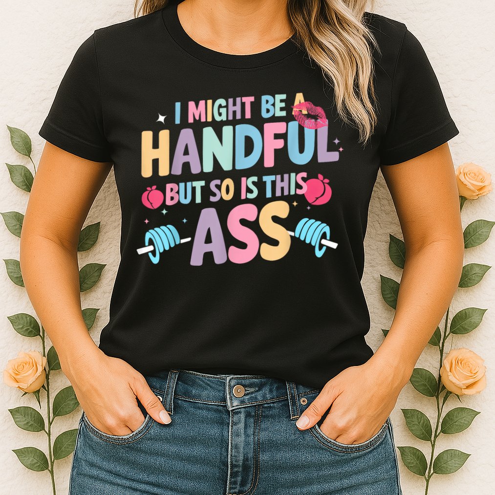 I Might Be A Handful But So Is This Ass Workout Gym Quote Womens T-Shirt