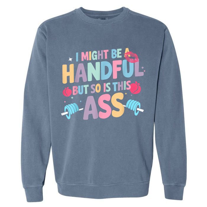 I Might Be A Handful But So Is This Ass Workout Gym Quote Garment-Dyed Sweatshirt
