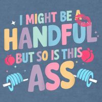 I Might Be A Handful But So Is This Ass Workout Gym Quote Garment-Dyed Sweatshirt