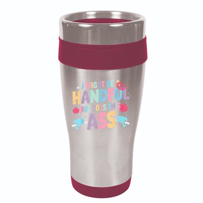 I Might Be A Handful But So Is This Ass Workout Gym Quote 16oz Travel Tumbler