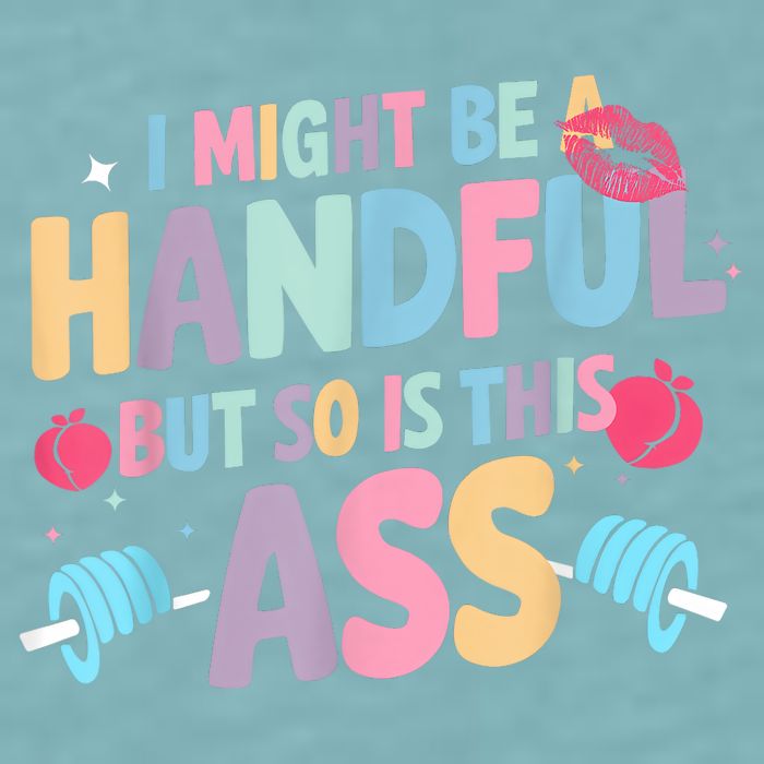 I Might Be A Handful But So Is This Ass Workout Gym Quote Sueded Cloud Jersey T-Shirt