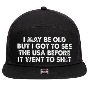 I May Be Old But I Got To See The Use Before It Went To Shit 7 Panel Mesh Trucker Snapback Hat