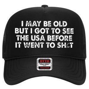 I May Be Old But I Got To See The Use Before It Went To Shit High Crown Mesh Back Trucker Hat