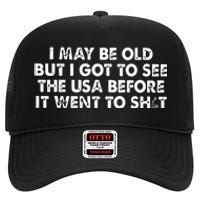 I May Be Old But I Got To See The Use Before It Went To Shit High Crown Mesh Back Trucker Hat