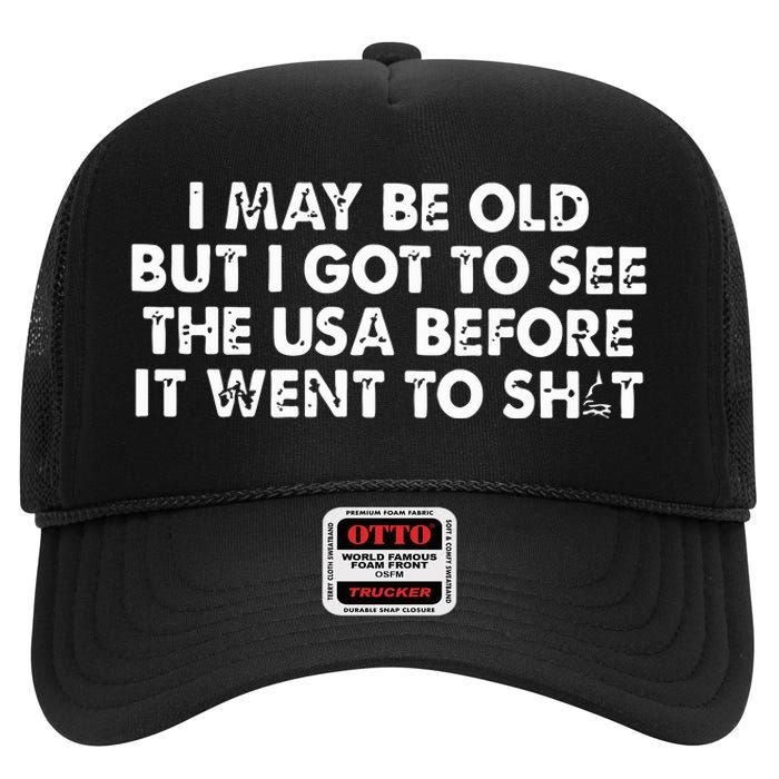 I May Be Old But I Got To See The Use Before It Went To Shit High Crown Mesh Back Trucker Hat