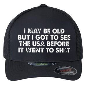 I May Be Old But I Got To See The Use Before It Went To Shit Flexfit Unipanel Trucker Cap