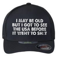 I May Be Old But I Got To See The Use Before It Went To Shit Flexfit Unipanel Trucker Cap