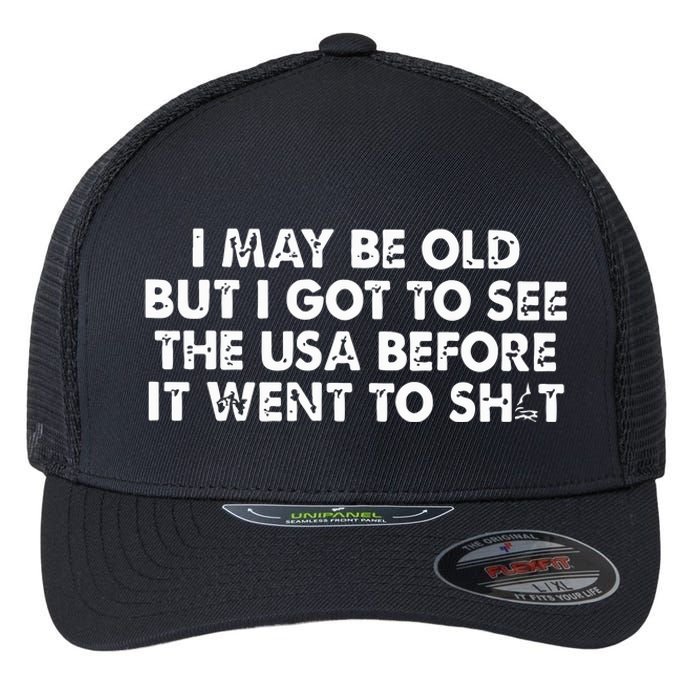 I May Be Old But I Got To See The Use Before It Went To Shit Flexfit Unipanel Trucker Cap