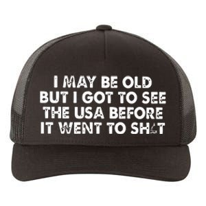 I May Be Old But I Got To See The Use Before It Went To Shit Yupoong Adult 5-Panel Trucker Hat