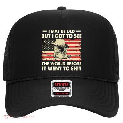 I May Be Old But I Got To See The World Before It Went To High Crown Mesh Back Trucker Hat
