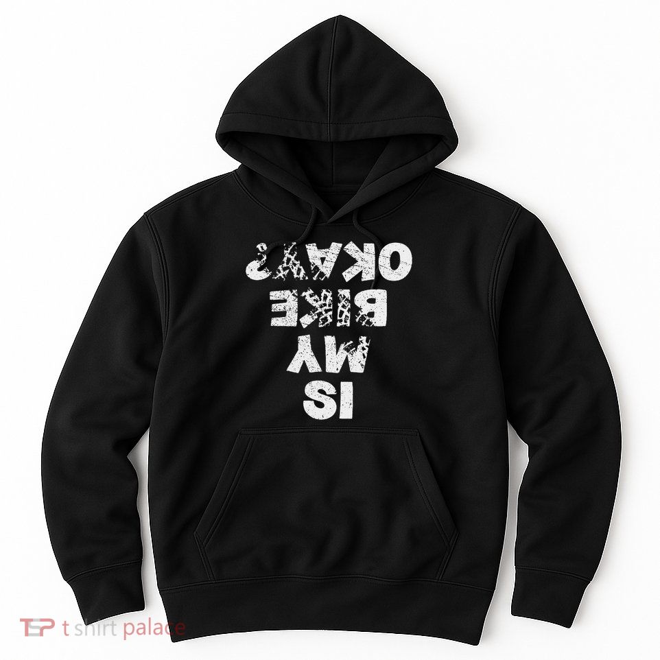 Is My Bike Okay Biker Cycling Funny Cyclist Gift Hoodie