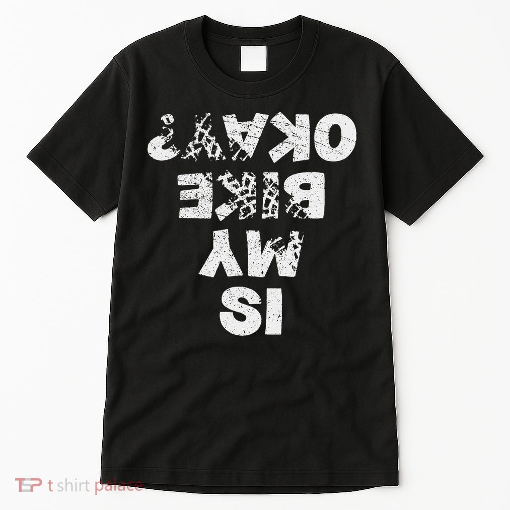Is My Bike Okay Biker Cycling Funny Cyclist Gift Tall T-Shirt