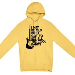 I May Be Old But I Got To See All The Cool Bands Gift Premium Pullover Hoodie