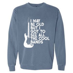 I May Be Old But I Got To See All The Cool Bands Gift Garment-Dyed Sweatshirt