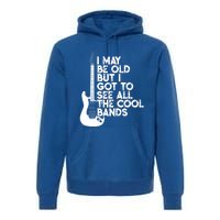 I May Be Old But I Got To See All The Cool Bands Gift Premium Hoodie