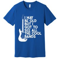 I May Be Old But I Got To See All The Cool Bands Gift Premium T-Shirt