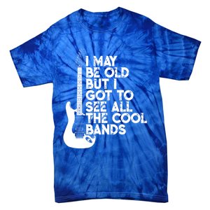 I May Be Old But I Got To See All The Cool Bands Gift Tie-Dye T-Shirt