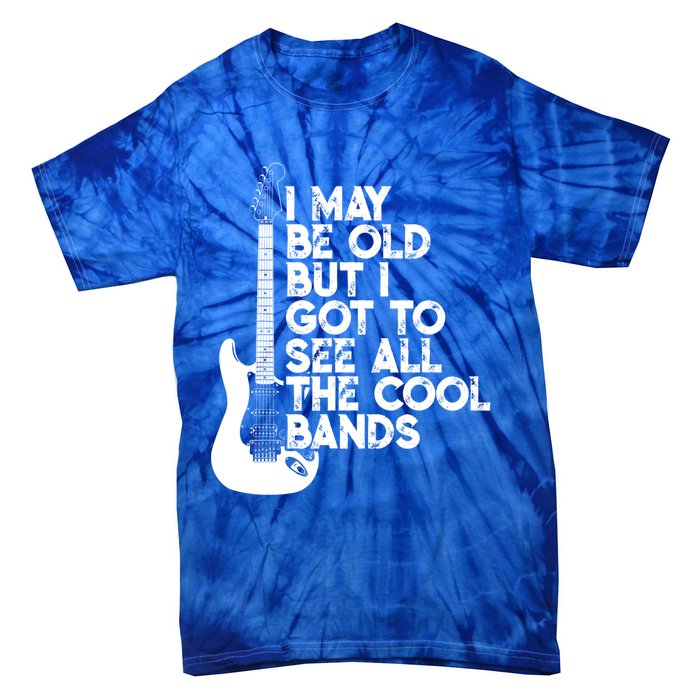 I May Be Old But I Got To See All The Cool Bands Gift Tie-Dye T-Shirt