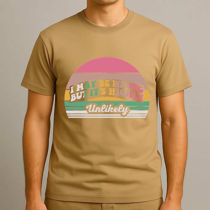 I May Be Wrong But It’S Highly Unlikely T-Shirt